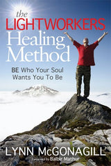 The Lightworkers Healing Method: BE Who Your Soul Wants You To Be